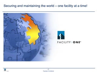 - 27 -
Proprietary & Confidential
Securing and maintaining the world – one facility at a time!
 