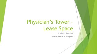 Physician’s Tower –
Lease Space
Pediatric Practice
Jasmin, Amber, & Marquita
 