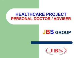 HEALTHCARE PROJECT PERSONAL DOCTOR / ADVISER J B S  GROUP 