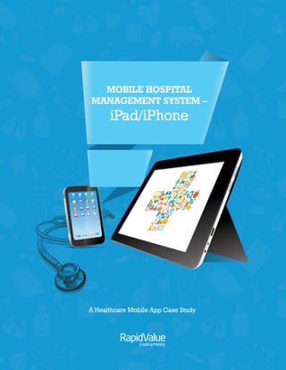 A Healthcare Mobile App Case Study
MOBILE HOSPITAL
MANAGEMENT SYSTEM –
iPad/iPhone
 