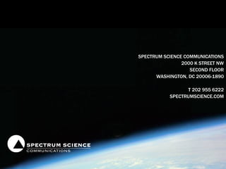 SPECTRUM SCIENCE COMMUNICATIONS 2000 K STREET NW SECOND FLOOR WASHINGTON, DC 20006-1890 T 202 955 6222 SPECTRUMSCIENCE.COM 