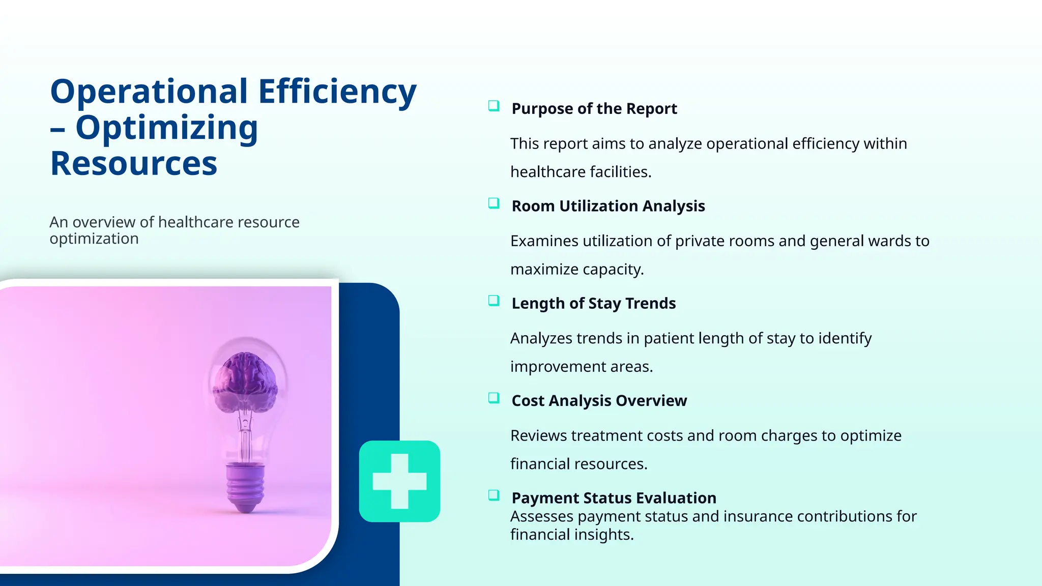 Operational Efficiency
– Optimizing
Resources
An overview of healthcare resource
optimization
 Purpose of the Report
This report aims to analyze operational efficiency within
healthcare facilities.
 Room Utilization Analysis
Examines utilization of private rooms and general wards to
maximize capacity.
 Length of Stay Trends
Analyzes trends in patient length of stay to identify
improvement areas.
 Cost Analysis Overview
Reviews treatment costs and room charges to optimize
financial resources.
 Payment Status Evaluation
Assesses payment status and insurance contributions for
financial insights.
 