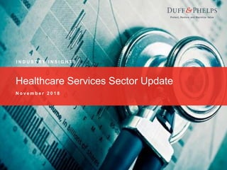 1
Healthcare Services Sector Update | November 2018
Healthcare Services Sector Update
N o v e m b e r 2 0 1 8
I N D U S T R Y I N S I G H T S
 