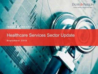 1
Healthcare Services Sector Update | September 2018
Healthcare Services Sector Update
S e p t e m b e r 2 0 1 8
I N D U S T R Y I N S I G H T S
 