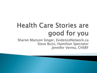 Sharon Manson Singer, EvidenceNetwork.ca
          Steve Buist, Hamilton Spectator
                   Jennifer Verma, CHSRF
 