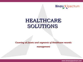 HEALTHCARE SOLUTIONS  Covering all facets and segments of Healthcare records management 