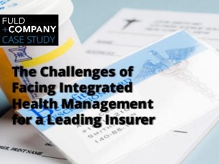 Page | 1
CASE STUDY
The Challenges of
Facing Integrated
Health Management
for a Leading Insurer
 