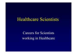 Healthcare Scientists

  Careers for Scientists
  working in Healthcare
 