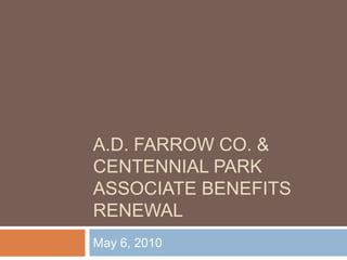 a.d. farrow Co. & centennial ParkAssociate Benefits renewal  May 6, 2010 