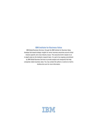 IBM Institute for Business Value
IBM Global Business Services, through the IBM Institute for Business Value,
develops fact...
