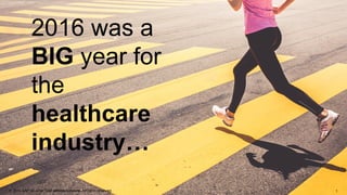 1© 2014 SAP SE or an SAP affiliate company. All rights reserved.
2016 was a
BIG year for
the
healthcare
industry…
 