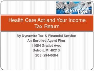By Dynamite Tax & Financial Service
An Enrolled Agent Firm
11054 Gratiot Ave.
Detroit, MI 48213
(855) 294-0004
Health Care Act and Your Income
Tax Return
 