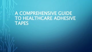 A COMPREHENSIVE GUIDE
TO HEALTHCARE ADHESIVE
TAPES
 