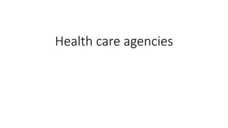 Health care agencies
 