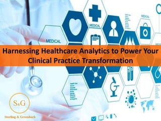 Harnessing Healthcare Analytics to Power Your
Clinical Practice Transformation
 