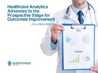 Healthcare Analytics
Advances to the
Prospective Stage for
Outcomes Improvement
– Anne-Marie Bickmore
 