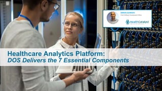 Healthcare Analytics Platform:
DOS Delivers the 7 Essential Components
 