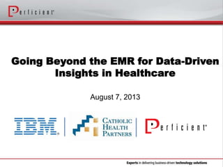 Going Beyond the EMR for Data-Driven
Insights in Healthcare
August 7, 2013
 