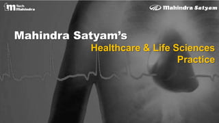 Mahindra Satyam’s
Healthcare & Life Sciences
Practice
 