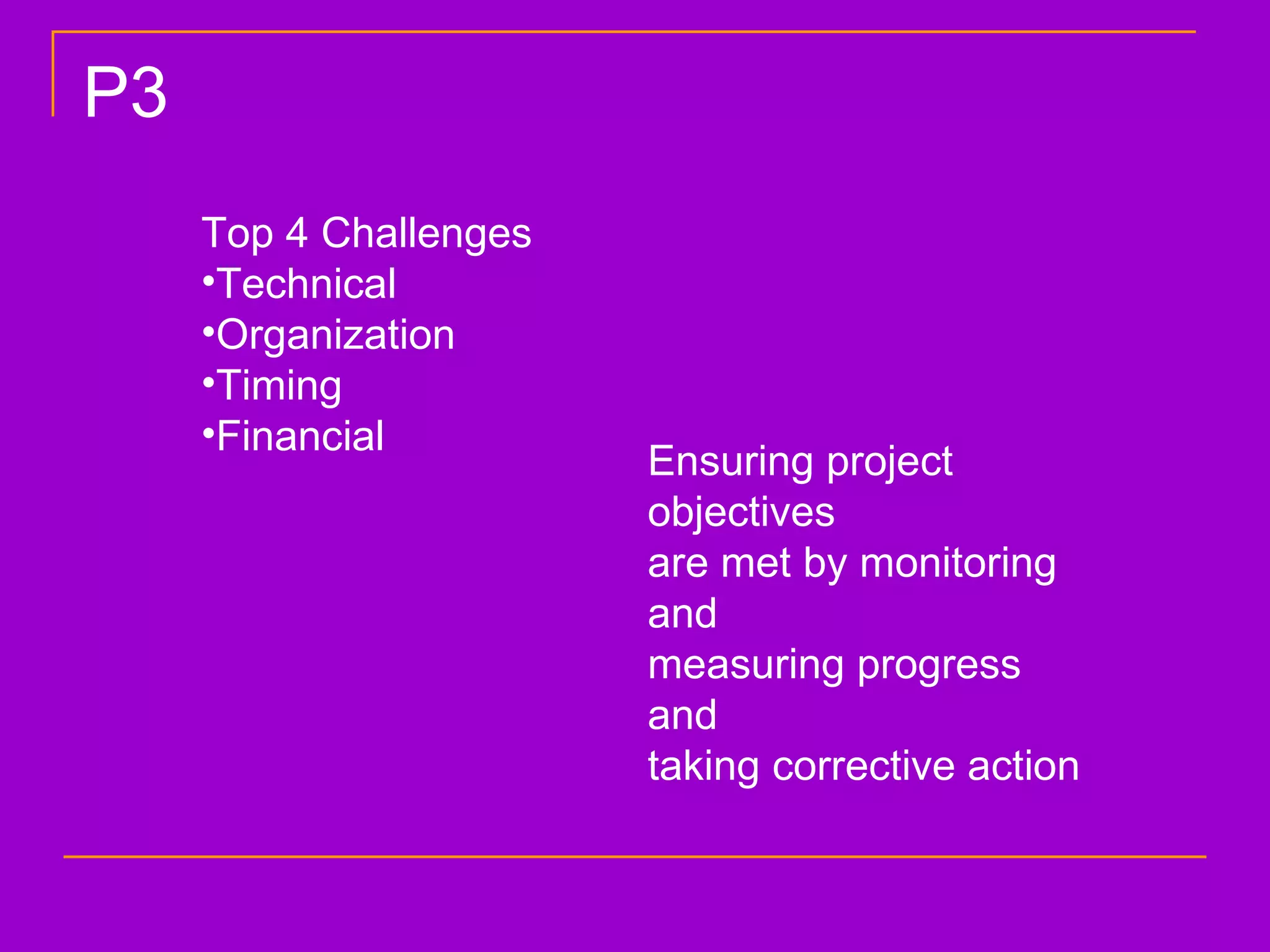 Top 4 Challenges Technical Organization Timing Financial Ensuring project objectives are met by monitoring and measuring progress and taking corrective action P3 