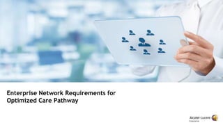 Enterprise Network Requirements for
Optimized Care Pathway
 