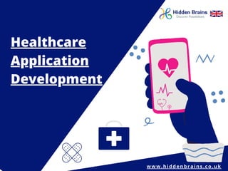 Healthcare
Application
Development
www.hiddenbrains.co.uk
 