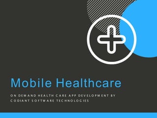 Mobile Healthcare
O N D E M A N D H E A L T H C A R E A P P D E V E L O P M E N T B Y
C O D I A N T S O F T W A R E T E C H N O L O G I E S
 