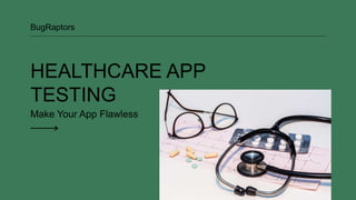 HEALTHCARE APP
TESTING
Make Your App Flawless
BugRaptors
 