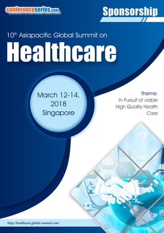http://healthcare.global-summit.com/
conferenceseries.com
Sponsorship
Theme:
In Pursuit of viable
High Quality Health
Care
Healthcare
March 12-14,
2018
Singapore
10th
Asiapacific Global Summit on
 