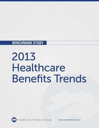2013
Healthcare
Benefits Trends
B E N C H M A R K S T U D Y
healthcaretrendsinstitute.org
 