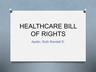 HEALTHCARE BILL
OF RIGHTS
Apalin, Ruth Rendell D.
 