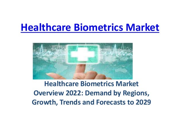 Healthcare Biometrics Market
Healthcare Biometrics Market
Overview 2022: Demand by Regions,
Growth, Trends and Forecasts to 2029
 