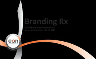 Branding Rx Malyn Molina, AVP for Client Services Ateneo Medical School  | 21 July 2010 