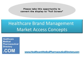 Healthcare Brand Management
       Market Access Concepts
Healthcare
Medical
Pharmaceutical
Directory

.COM             www.HealthcareMedicalPharmaceuticalDirectory.com
 