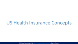 US Health Insurance Concepts
BA Healthcare training – batrainingexcel@gmail.com, baexcel.com
 