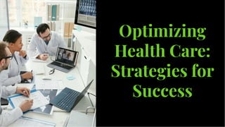 Optimizing
Health Care:
Strategies for
Success
Optimizing
Health Care:
Strategies for
Success
 