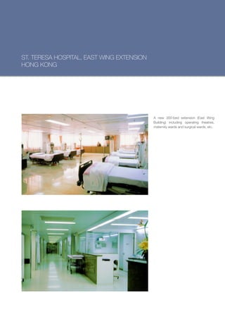 ST. TERESA HOSPITAL, EAST WING EXTENSION
HONG KONG




                                           A new 300-bed extension (East Wing
                                           Building) including operating theatres,
                                           maternity wards and surgical wards, etc.
 