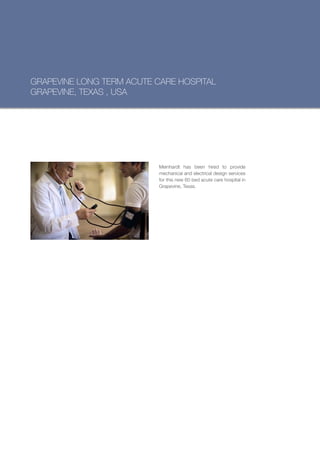 GRAPEVINE LONG TERM ACUTE CARE HOSPITAL
GRAPEVINE, TEXAS , USA




                           Meinhardt has been hired to provide
                           mechanical and electrical design services
                           for this new 60 bed acute care hospital in
                           Grapevine, Texas.
 