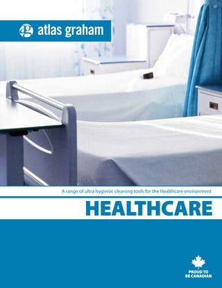 PRODUCT CATALOGUE A range of ultra hygienic cleaning tools for the Healthcare environment 
HEALTHCARE 
 