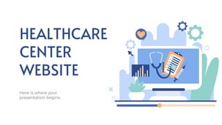 HEALTHCARE
CENTER
WEBSITE
Here is where your
presentation begins
 