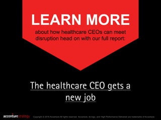 LEARN MORE
about how healthcare CEOs can meet
disruption head on with our full report:
Copyright © 2016 Accenture All righ...