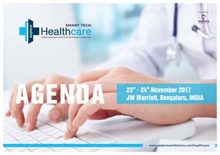 AGENDA
PoweredBy
rd th
23 - 24 November 2017
JW Marriott, Bengaluru, INDIA
www.exploreexhibitions.com/healthcare
Streamlining New Horizons of Technology in Healthcare
 