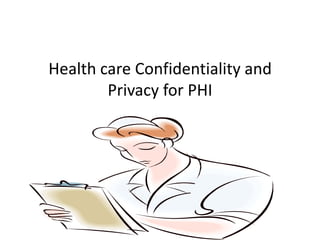 Health care Confidentiality and
        Privacy for PHI
 