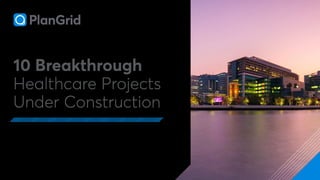 10 Breakthrough
Healthcare Projects
Under Construction
 