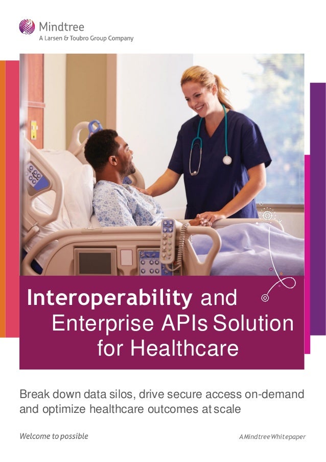 Interoperability and
Enterprise APIs Solution
for Healthcare
Break down data silos, drive secure access on-demand
and optimize healthcare outcomes at scale
AMindtreeWhitepaper
 