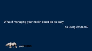 What if managing your health could be as easy
as using Amazon?
 