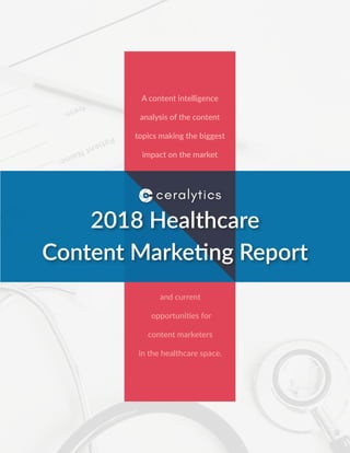 2018 Healthcare
Content Marketing Report
A content intelligence
analysis of the content
topics making the biggest
impact on the market
and current
opportunities for
content marketers
in the healthcare space.
 