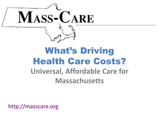 What’s Driving
         Health Care Costs?
        Universal, Affordable Care for
               Massachusetts


http://masscare.org
 