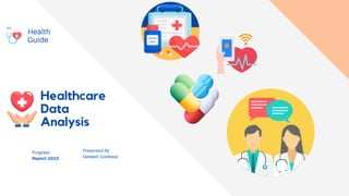 Healthcare
Data
Analysis
Health
Guide
Progress
Report 2023
Presented By
Sateesh Godewar
 