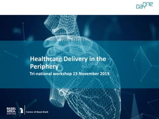 Tri-national workshop 15 November 2019
Healthcare Delivery in the
Periphery
 